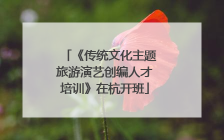 《传统文化主题旅游演艺创编人才培训》在杭开班