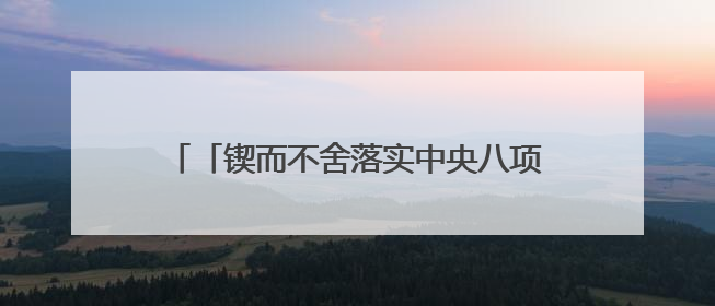 「锲而不舍落实中央八项规定精神」以群众满意度 检验学习教育实际成效