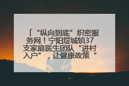 “纵向到底”织密服务网！宁阳堽城镇37支家庭医生团队“进村入户”，让健康政策“落地生根”