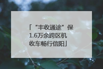 “丰收通途”保1.6万余跨区机收车畅行信阳
