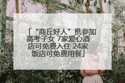 “商丘好人”携参加高考子女 7家爱心酒店可免费入住 24家饭店可免费用餐