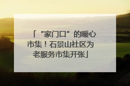 “家门口”的暖心市集！石景山社区为老服务市集开张
