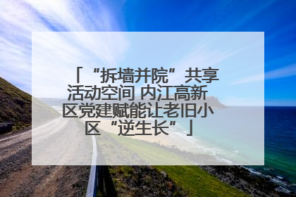“拆墙并院”共享活动空间 内江高新区党建赋能让老旧小区“逆生长”