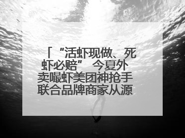 “活虾现做、死虾必赔” 今夏外卖嘬虾美团神抢手联合品牌商家从源头管起
