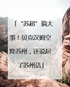 “苏超”搞大事！贝克汉姆空降苏州，还说起了苏州话