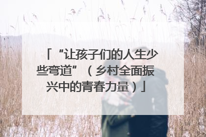 “让孩子们的人生少些弯道”（乡村全面振兴中的青春力量）