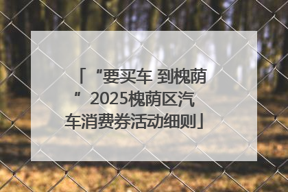“要买车 到槐荫”2025槐荫区汽车消费券活动细则
