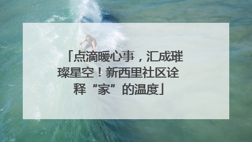 点滴暖心事，汇成璀璨星空！新西里社区诠释“家”的温度