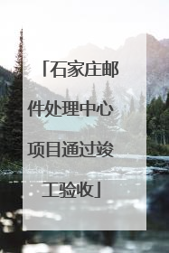石家庄邮件处理中心项目通过竣工验收