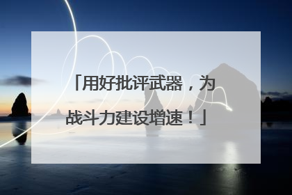 用好批评武器，为战斗力建设增速！