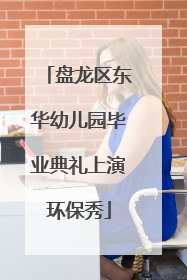 盘龙区东华幼儿园毕业典礼上演环保秀