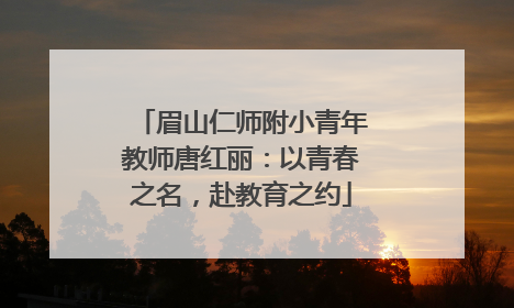眉山仁师附小青年教师唐红丽：以青春之名，赴教育之约