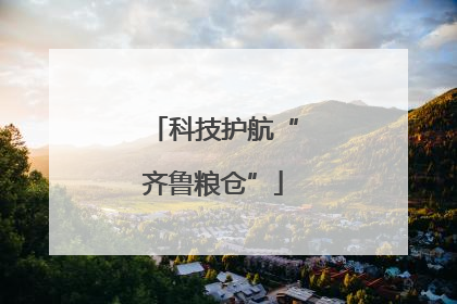 科技护航“齐鲁粮仓”