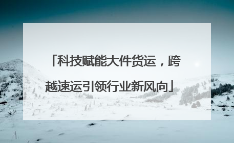 科技赋能大件货运，跨越速运引领行业新风向