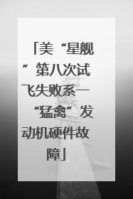 美“星舰”第八次试飞失败系一“猛禽”发动机硬件故障