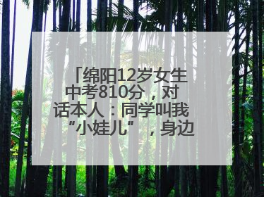 绵阳12岁女生中考810分，对话本人：同学叫我“小娃儿”，身边高手很多，我一直在追赶