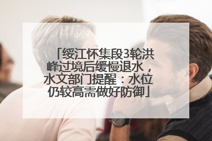 绥江怀集段3轮洪峰过境后缓慢退水，水文部门提醒：水位仍较高需做好防御
