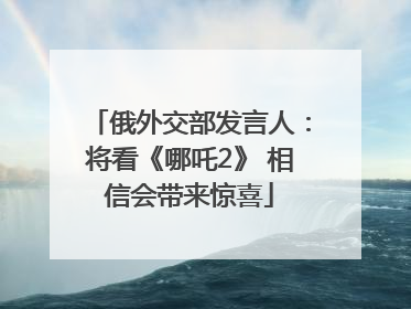 俄外交部发言人：将看《哪吒2》 相信会带来惊喜