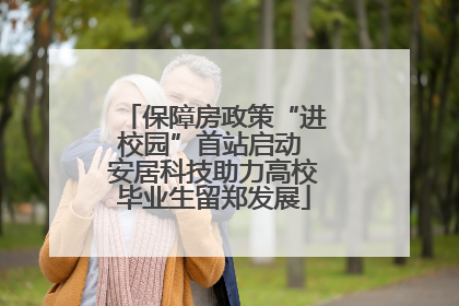 保障房政策“进校园”首站启动 安居科技助力高校毕业生留郑发展