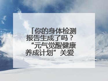 你的身体检测报告生成了吗？“元气觉醒健康养成计划”关爱健康行动举行