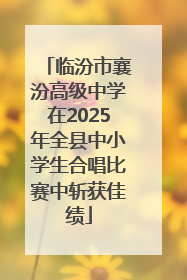 临汾市襄汾高级中学在2025年全县中小学生合唱比赛中斩获佳绩