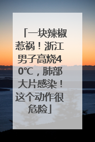 一块辣椒惹祸！浙江男子高烧40℃，肺部大片感染！这个动作很危险