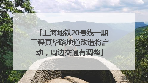 上海地铁20号线一期工程真华路地道改造将启动，周边交通有调整