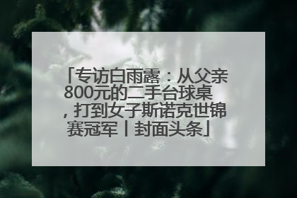 专访白雨露：从父亲800元的二手台球桌，打到女子斯诺克世锦赛冠军丨封面头条