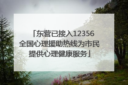 东营已接入12356全国心理援助热线为市民提供心理健康服务