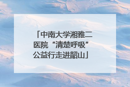 中南大学湘雅二医院“清楚呼吸”公益行走进韶山