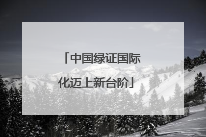 中国绿证国际化迈上新台阶