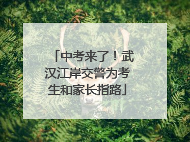 中考来了！武汉江岸交警为考生和家长指路