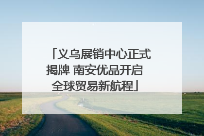 义乌展销中心正式揭牌 南安优品开启全球贸易新航程