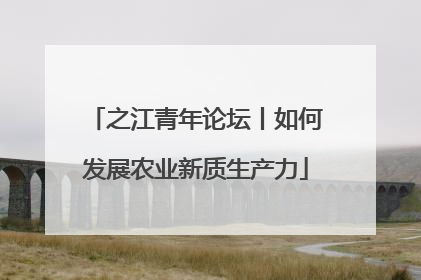 之江青年论坛丨如何发展农业新质生产力
