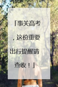 事关高考，这份重要出行提醒请查收！