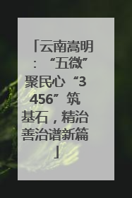 云南嵩明：“五微”聚民心“3456”筑基石，精治善治谱新篇