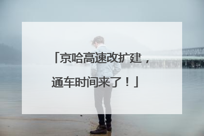 京哈高速改扩建，通车时间来了！