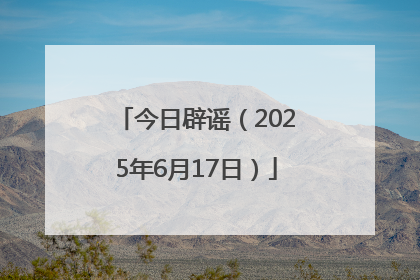 今日辟谣（2025年6月17日）