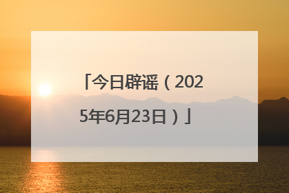 今日辟谣（2025年6月23日）