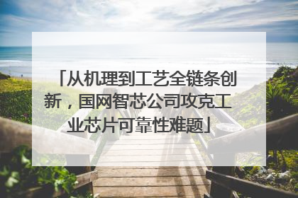 从机理到工艺全链条创新，国网智芯公司攻克工业芯片可靠性难题