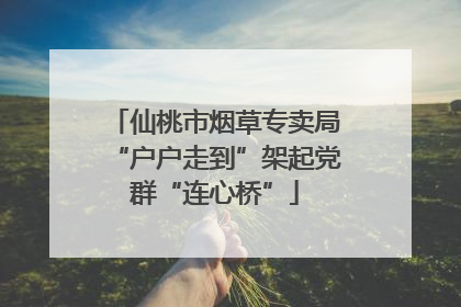 仙桃市烟草专卖局“户户走到”架起党群“连心桥”