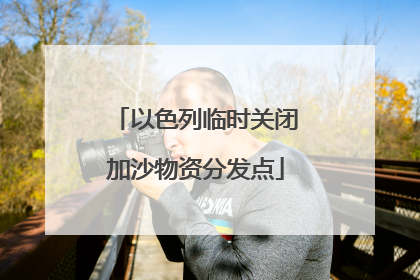 以色列临时关闭加沙物资分发点