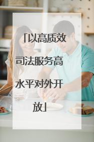 以高质效司法服务高水平对外开放