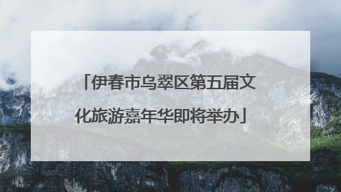 伊春市乌翠区第五届文化旅游嘉年华即将举办