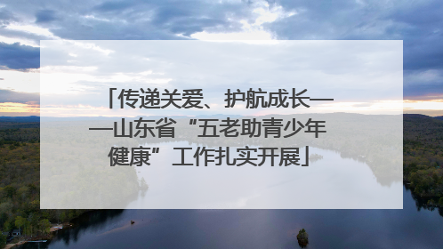 传递关爱、护航成长——山东省“五老助青少年健康”工作扎实开展