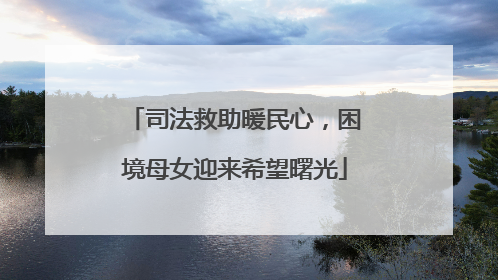 司法救助暖民心，困境母女迎来希望曙光