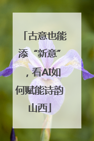 古意也能添“新意”，看AI如何赋能诗韵山西