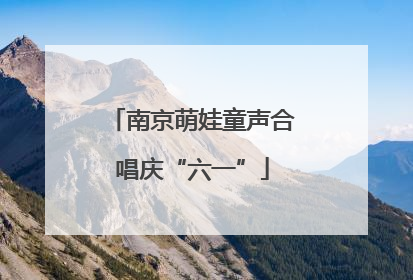 南京萌娃童声合唱庆“六一”
