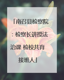 南召县检察院：检察长讲授法治课 检校共育接班人