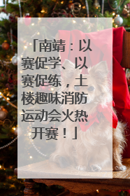 南靖：以赛促学、以赛促练，土楼趣味消防运动会火热开赛！